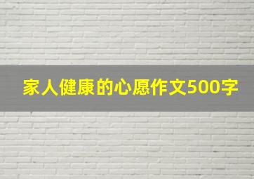 家人健康的心愿作文500字