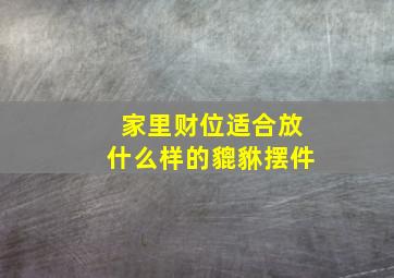 家里财位适合放什么样的貔貅摆件