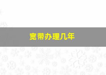 宽带办理几年