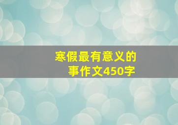 寒假最有意义的事作文450字