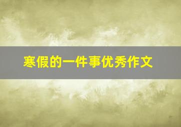 寒假的一件事优秀作文