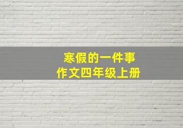 寒假的一件事作文四年级上册