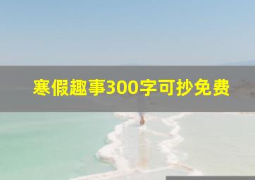 寒假趣事300字可抄免费