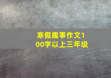 寒假趣事作文100字以上三年级