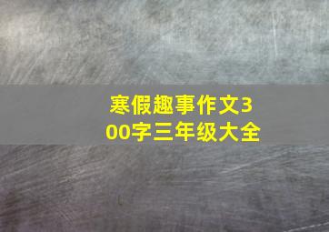 寒假趣事作文300字三年级大全