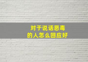 对于说话恶毒的人怎么回应好