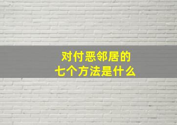 对付恶邻居的七个方法是什么