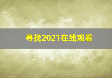 寻找2021在线观看