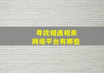 寻找相遇相亲网络平台有哪些