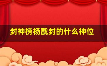 封神榜杨戬封的什么神位