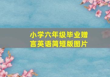 小学六年级毕业赠言英语简短版图片