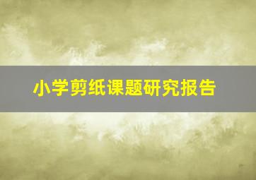 小学剪纸课题研究报告