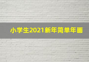 小学生2021新年简单年画