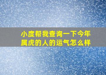 小度帮我查询一下今年属虎的人的运气怎么样