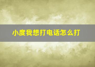 小度我想打电话怎么打