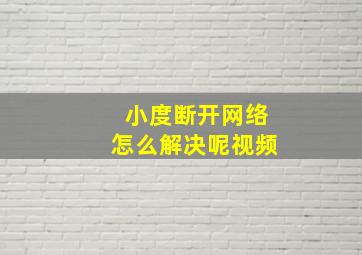 小度断开网络怎么解决呢视频