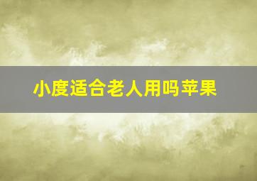 小度适合老人用吗苹果