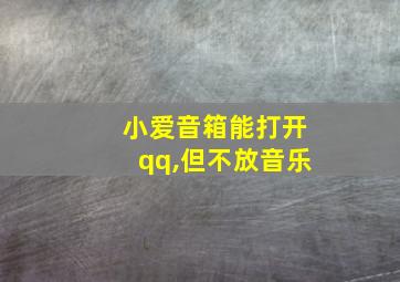 小爱音箱能打开qq,但不放音乐