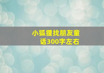 小狐狸找朋友童话300字左右