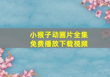 小猴子动画片全集免费播放下载视频