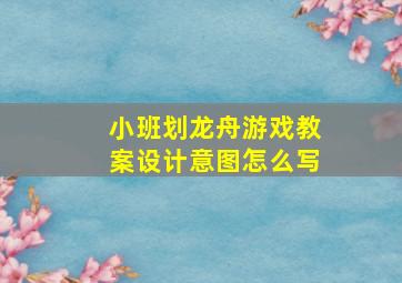 小班划龙舟游戏教案设计意图怎么写