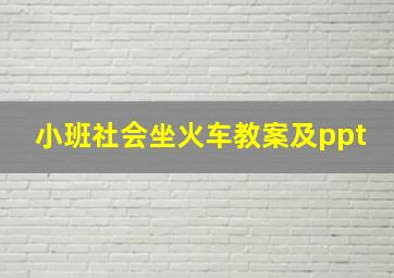 小班社会坐火车教案及ppt