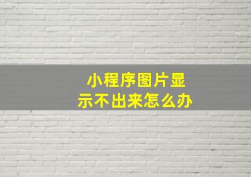 小程序图片显示不出来怎么办