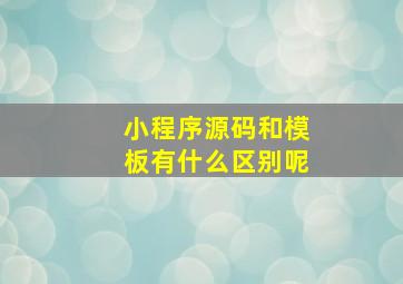 小程序源码和模板有什么区别呢