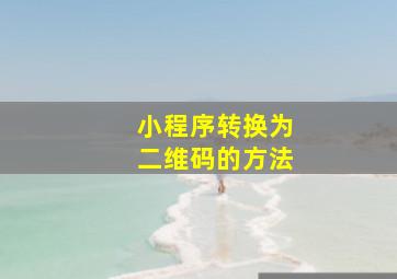 小程序转换为二维码的方法