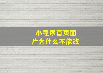 小程序首页图片为什么不能改