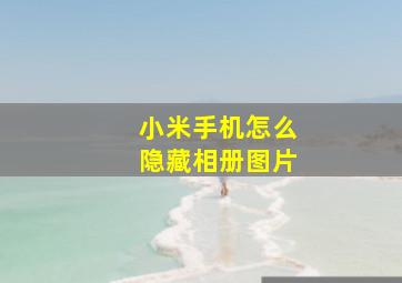 小米手机怎么隐藏相册图片