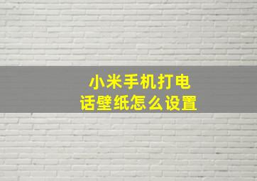 小米手机打电话壁纸怎么设置