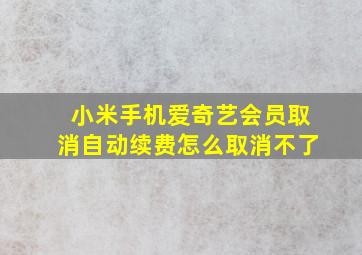 小米手机爱奇艺会员取消自动续费怎么取消不了