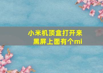 小米机顶盒打开来黑屏上面有个mi