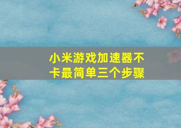 小米游戏加速器不卡最简单三个步骤