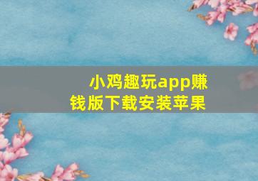 小鸡趣玩app赚钱版下载安装苹果