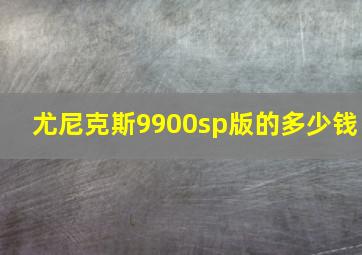 尤尼克斯9900sp版的多少钱