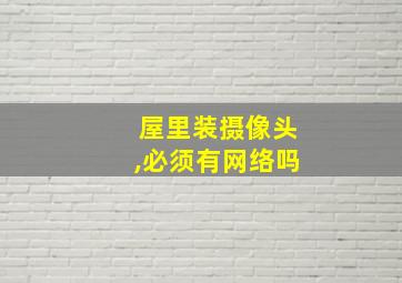 屋里装摄像头,必须有网络吗