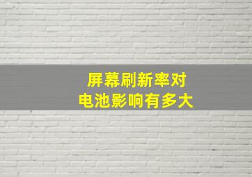 屏幕刷新率对电池影响有多大