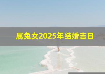 属兔女2025年结婚吉日