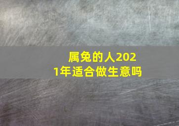 属兔的人2021年适合做生意吗