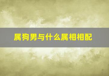 属狗男与什么属相相配