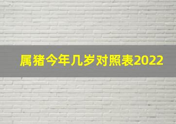 属猪今年几岁对照表2022