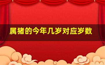 属猪的今年几岁对应岁数