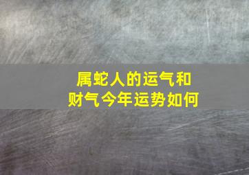 属蛇人的运气和财气今年运势如何