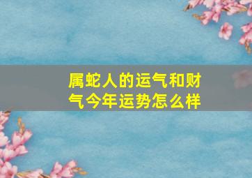 属蛇人的运气和财气今年运势怎么样