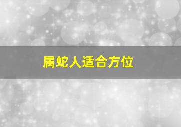 属蛇人适合方位