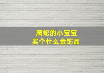 属蛇的小宝宝买个什么金饰品