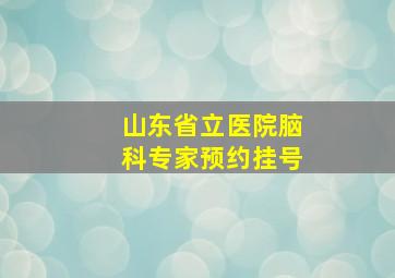 山东省立医院脑科专家预约挂号