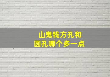 山鬼钱方孔和圆孔哪个多一点